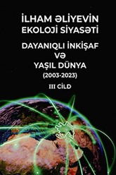 İlham Əliyevin ekoloji siyasəti. Dayanıqlı inkişaf və yaşıl dünya (2003-2023). 3 cilddə. III cild