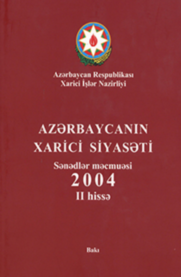 Azərbaycanın xarici siyasəti: sənədlər məcmuəsi 2004, II hissə