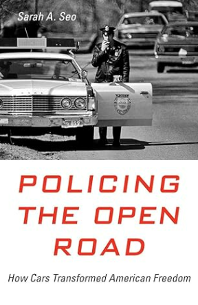 Policing the Open Road: How Cars Transformed American Freedom