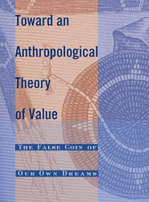 Toward an Anthropological Theory of Value: The False Coin of Our Own Dreams