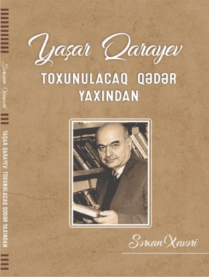 Yaşar Qarayev: toxunulacaq qədər yaxından