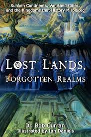Lost Lands, Forgotten Realms: Sunken Continents, Vanished Cities, and the Kingdoms That History Misplaced