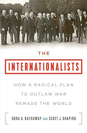 The Internationalists: How a Radical Plan to Outlaw War Remade the World