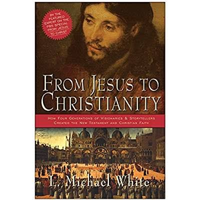 From Jesus to Christianity: How Four Generations of Visionaries & Storytellers Created the New Testament and Christian Faith