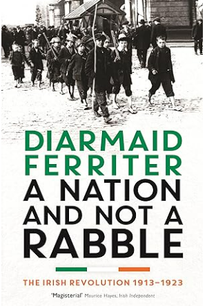 A Nation and not a Rabble: The Irish Revolution 1913-1923