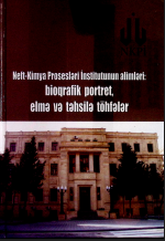 Neft-Kimya Prosesləri İnstitutunun alimləri: bioqrafik portret, elmə və təhsilə töhfələr