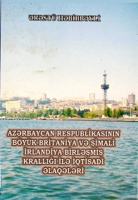 Azərbaycan Respublikasının Böyük Britaniya və Şimali İrlandiya Birləşmiş Krallığı ilə iqtisadi əlaqələri (Adi tərəfdaşlıqdan strateji partnyorluğa doğru)
