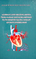Azərbaycanın regionlarında ürək-damar xəstəliklərindən ölüm riskinin iqlim-coğrafi qiymətləndirilməsi (monoqrafiya)