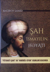Şah İsmayılın həyatı ("Fütuhati- şahi" və "Həbibüs-siyər" əsərləri əsasında)