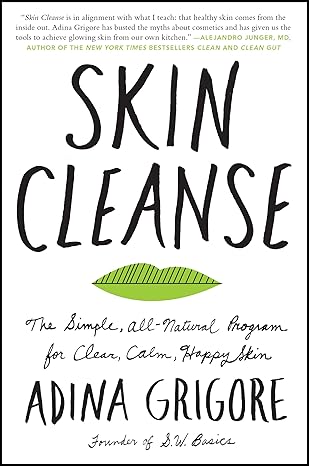 Skin Cleanse: The Simple, All-Natural Program for Clear, Calm, Happy Skin – A Holistic Wellness Guide to Organic Beauty and Whole Foods Healing