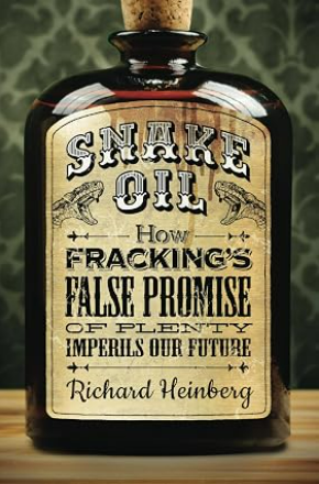 Snake Oil: How Fracking's False Promise of Plenty Imperils Our Future