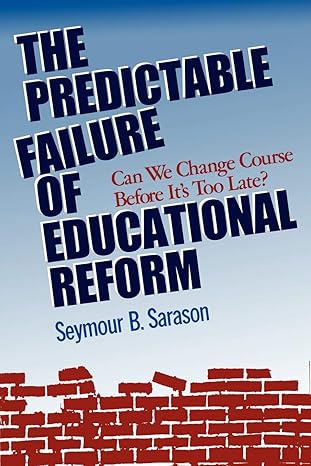 The Predictable Failure of Educational Reform: Can We Change Course Before It's Too Late? (Jossey-Bass Education)