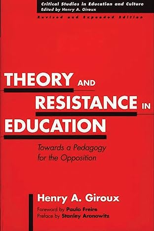 Theory and Resistance in Education: Towards a Pedagogy for the Opposition (Critical Studies in Education and Culture Series)