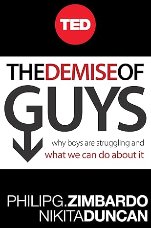 The Demise of Guys: Why Boys Are Struggling and What We Can Do About It