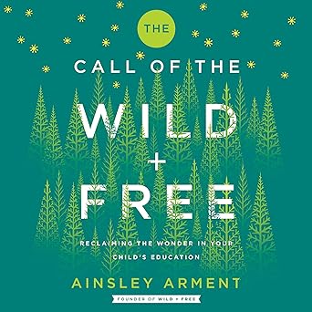 The Call of the Wild and Free: Reclaiming Wonder in Your Child's Education