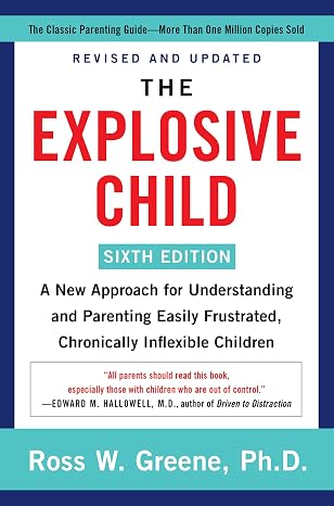 The Explosive Child [Sixth Edition]: A New Approach for Understanding and Parenting Easily Frustrated, Chronically Inflexible Children