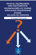 SİYASAL SEÇİMLERDE DİN FAKTÖRÜNÜN  SEÇMENLERİN OY VERME DAVRANIŞI  ÜZERİNDEKİ ETKİSİ  (ELAZIĞ İLİ ÖRNEĞİ)