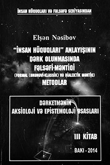 "İnsan hüquqları" anlayışının dərk olunmasında fəlsəfi-məntiqi (formal (ənənəvi-klassik) və dialektik məntiq) metodlar: dərketmənin aksioloji və epistemoloji əsasları: III kitab
