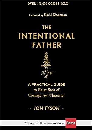 The Intentional Father: A Practical Guide to Raise Sons of Courage and Character