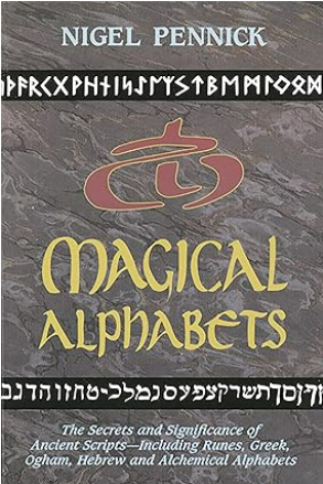 Magical Alphabets: The Secrets and Significance of Ancient Scripts - Including Runes, Greek, Hebrew and Alchemical Alphabets