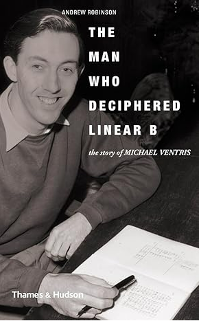 The Man Who Deciphered Linear B: The Story of Michael Ventris