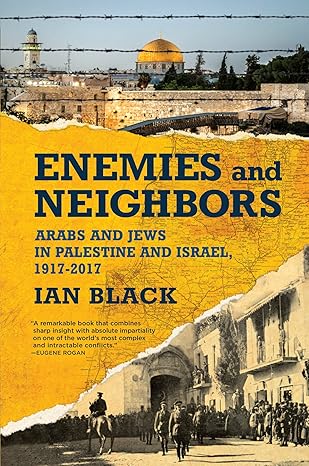 Enemies and Neighbors: Arabs and Jews in Palestine and Israel, 1917-2017