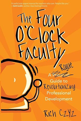 The Four O'Clock Faculty: A Rogue Guide to Revolutionizing Professional Development
