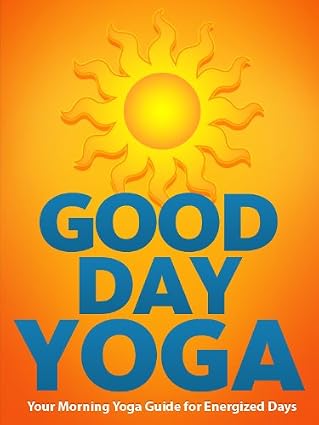 Good Day Yoga: Your Morning Yoga Guide For Energized Days (Just Do Yoga Book 1)