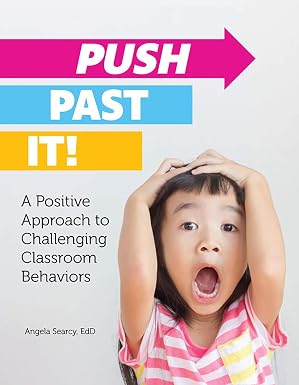 Push Past It! A Positive Approach to Challenging Classroom Behaviors