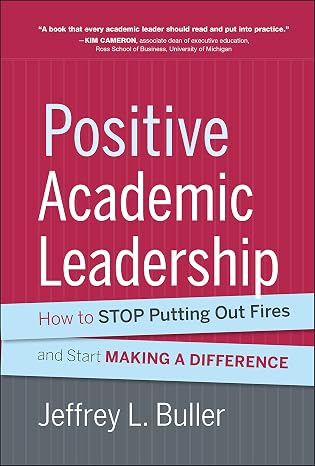 Positive Academic Leadership: How to Stop Putting Out Fires and Start Making a Difference (Jossey-Bass Resources for Department Chairs)