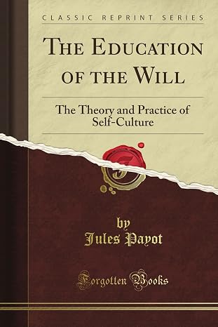 The Education of the Will, the Theory and Practice of Self-Culture (Classic Reprint)