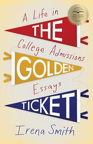 The Golden Ticket: A Life in College Admissions Essays