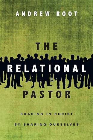 The Relational Pastor: Sharing in Christ by Sharing Ourselves