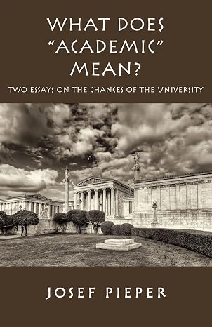 What Does "Academic" Mean?: Two Essays on the Chances of the University Today