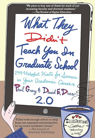 What They Didn't Teach You in Graduate School: 299 Helpful Hints for Success in Your Academic Career