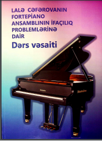 Lalə Cəfərova tərəfindən tərtib edilmiş Fortepiano ansamblının ifaçılıq problemlərinə dair (dərs vəsaiti)