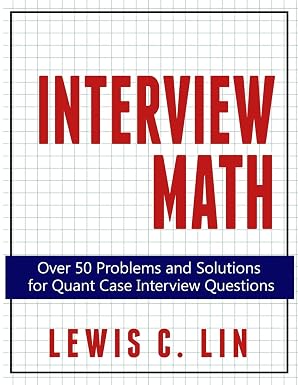 Interview Math: Over 50 Problems and Solutions for Quant Case Interview Questions