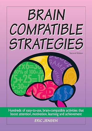 Brain-Compatible Strategies: Hundreds of Easy-To-Use, Brain-Compatible Activities That Boost Attention, Motivation, Learning and Achievement