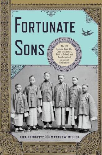 Fortunate Sons: The 120 Chinese Boys Who Came to America, Went to School, and Revolutionized an Ancient Civilization