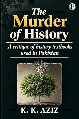 The Murder of History : A Critique of History Textbooks Used in Pakistan