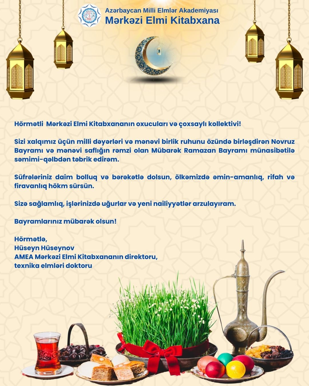 AMEA Mərkəzi Elmi Kitabxanasının direktoru, texnika elmləri doktoru Hüseyn Hüseynov MEK-in oxucularını və kollektivini Novruz və Ramazan bayramları münasibətilə təbrik edib