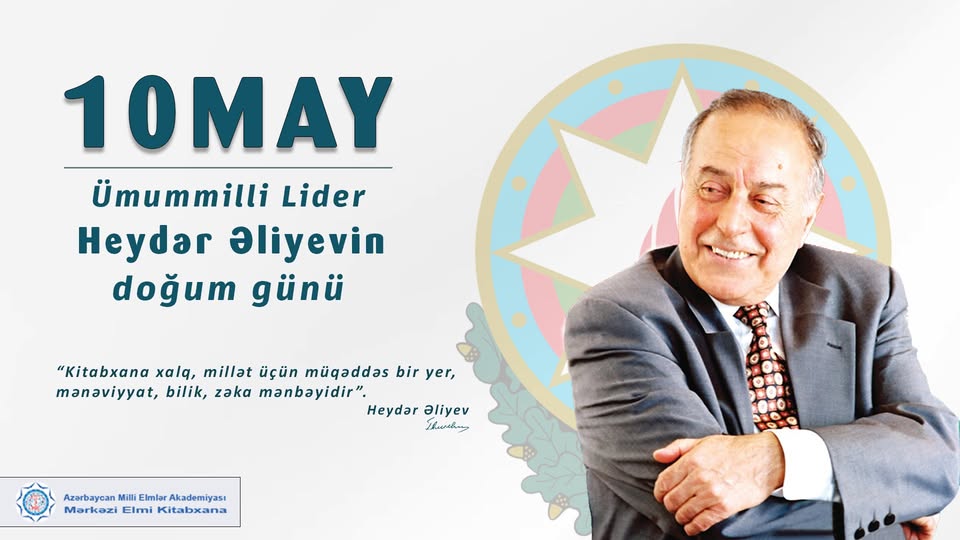 10 May – Azərbaycan xalqının Ümummilli Lideri Heydər Əliyevin doğum günüdür